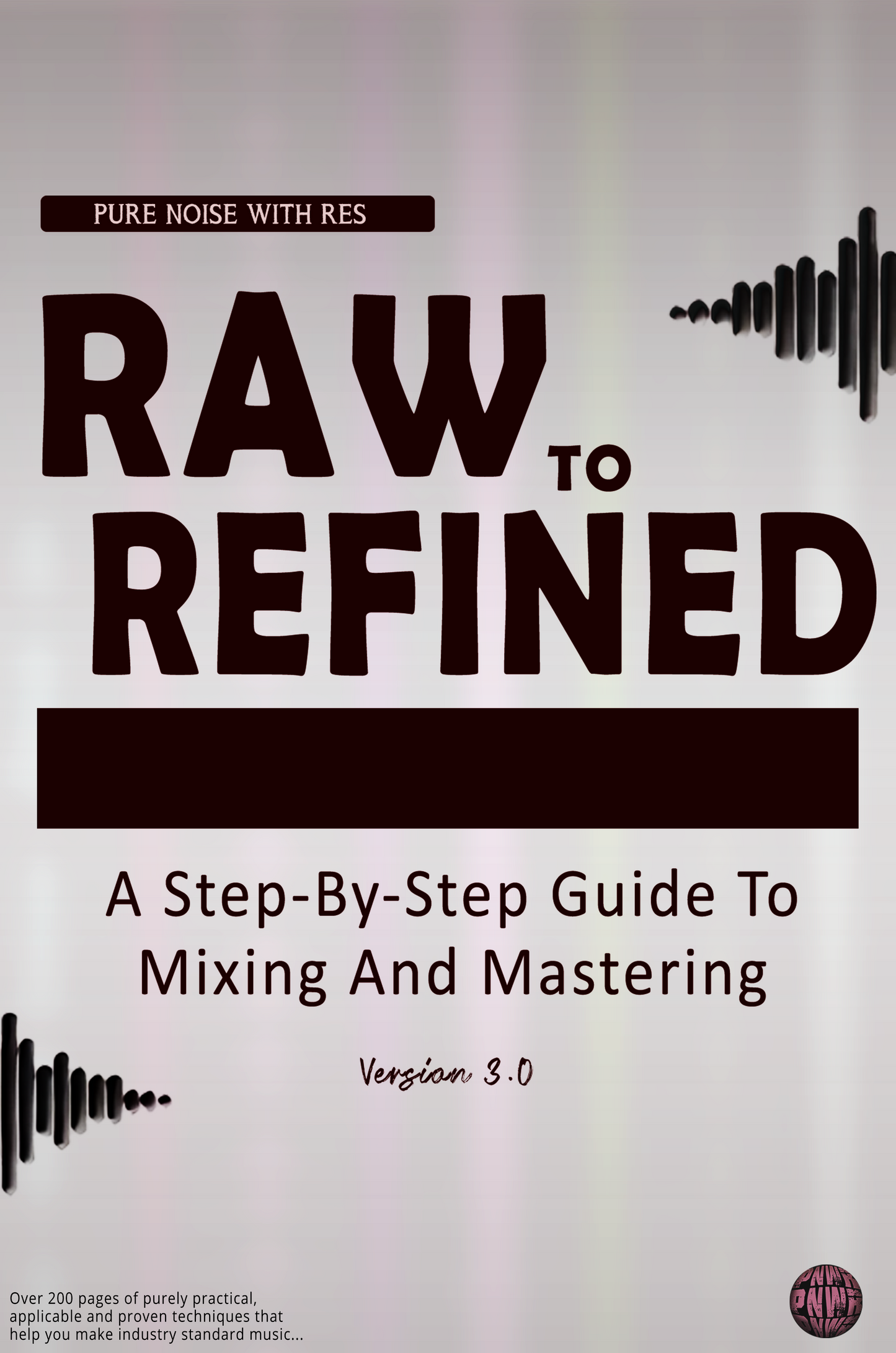 Raw To Refined : A Step By Step Guide To Mixing And Mastering
